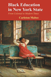 Black Education in New York State: From Colonial to Modern Times by Carleton Mabee