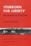 Stubborn For Liberty: The Dutch in New York by Alice P. Kenney